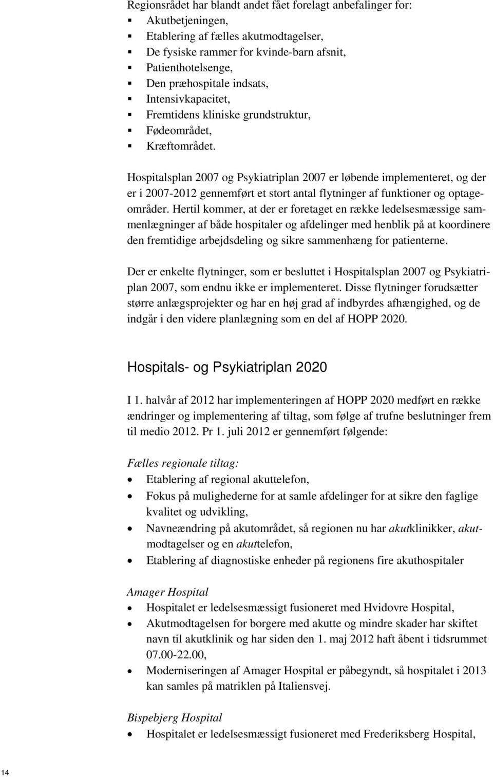 Hospitalsplan 2007 og Psykiatriplan 2007 er løbende implementeret, og der er i 2007-2012 gennemført et stort antal flytninger af funktioner og optageområder.