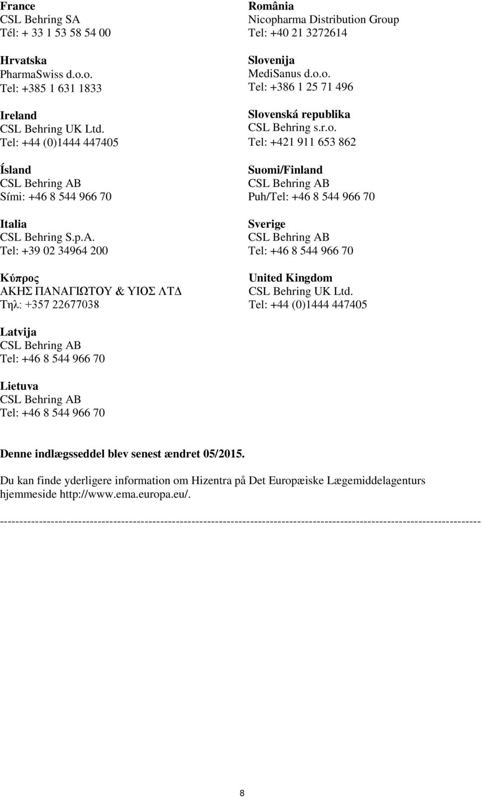 r.o. Tel: +421 911 653 862 Suomi/Finland Puh/ Sverige United Kingdom CSL Behring UK Ltd. Tel: +44 (0)1444 447405 Latvija Lietuva Denne indlægsseddel blev senest ændret 05/2015.