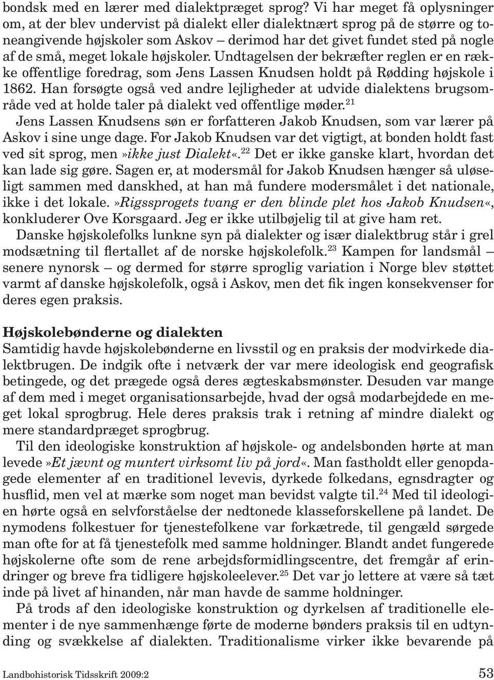 lokale højskoler. Undtagelsen der bekræfter reglen er en række offentlige foredrag, som Jens Lassen Knudsen holdt på Rødding højskole i 1862.