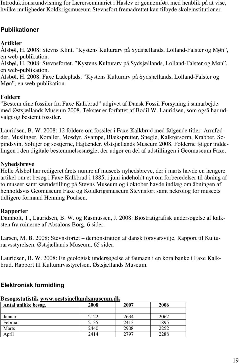 Kystens Kulturarv på Sydsjællands, Lolland-Falster og Møn, en web-publikation. Ålsbøl, H. 2008: Faxe Ladeplads. Kystens Kulturarv på Sydsjællands, Lolland-Falster og Møn, en web-publikation.