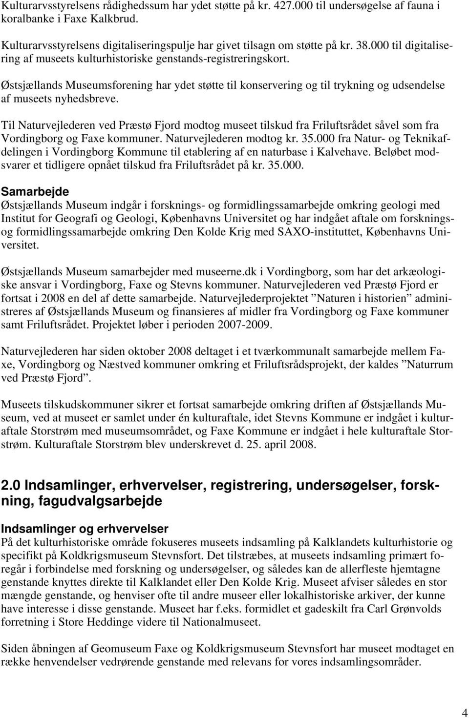 Til Naturvejlederen ved Præstø Fjord modtog museet tilskud fra Friluftsrådet såvel som fra Vordingborg og Faxe kommuner. Naturvejlederen modtog kr. 35.