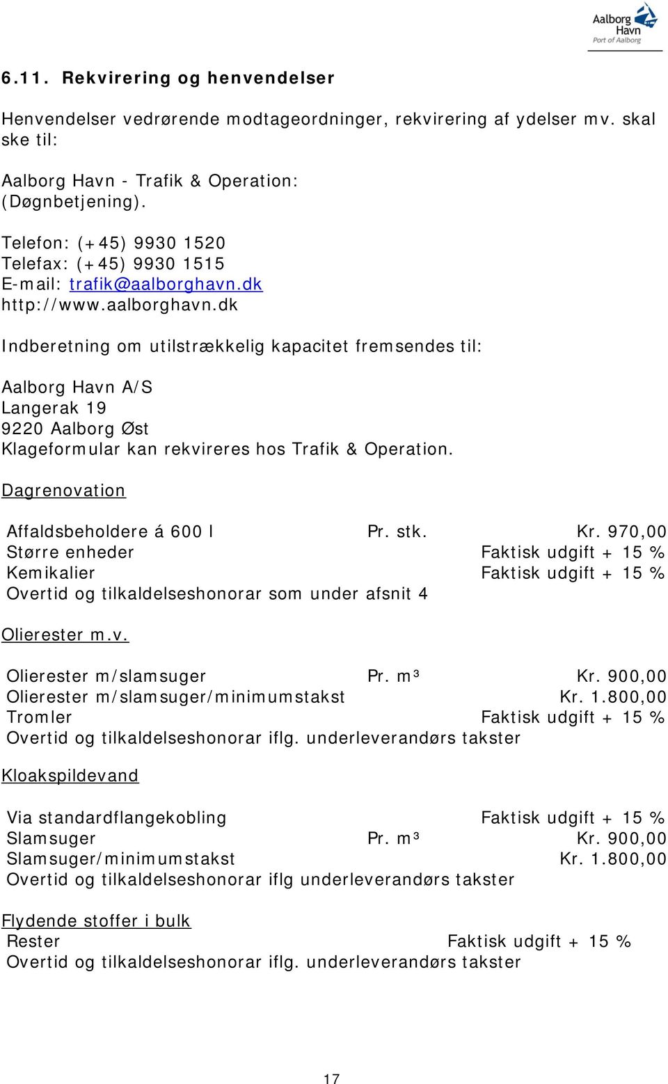 dk http://www.aalborghavn.dk Indberetning om utilstrækkelig kapacitet fremsendes til: Aalborg Havn A/S Langerak 19 9220 Aalborg Øst Klageformular kan rekvireres hos Trafik & Operation.