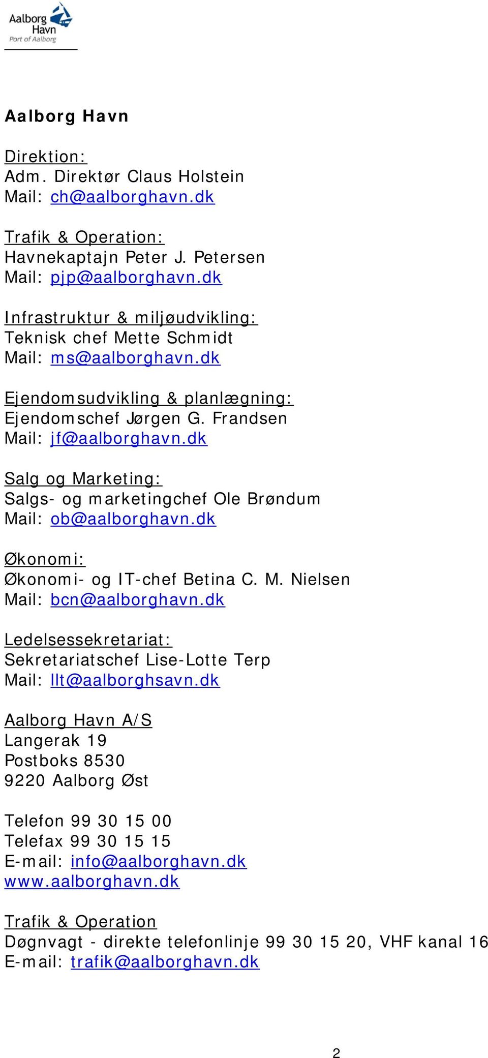 dk Salg og Marketing: Salgs- og marketingchef Ole Brøndum Mail: ob@aalborghavn.dk Økonomi: Økonomi- og IT-chef Betina C. M. Nielsen Mail: bcn@aalborghavn.