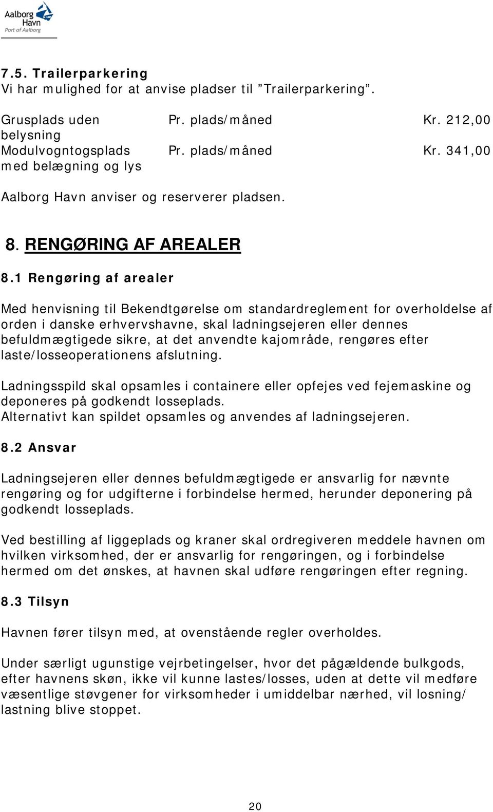 1 Rengøring af arealer Med henvisning til Bekendtgørelse om standardreglement for overholdelse af orden i danske erhvervshavne, skal ladningsejeren eller dennes befuldmægtigede sikre, at det anvendte
