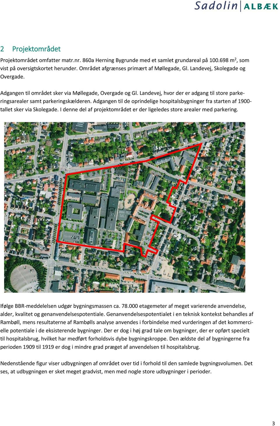Adgangen til de oprindelige hospitalsbygninger fra starten af 1900 tallet sker via Skolegade. I denne del af projektområdet er der ligeledes store arealer med parkering.