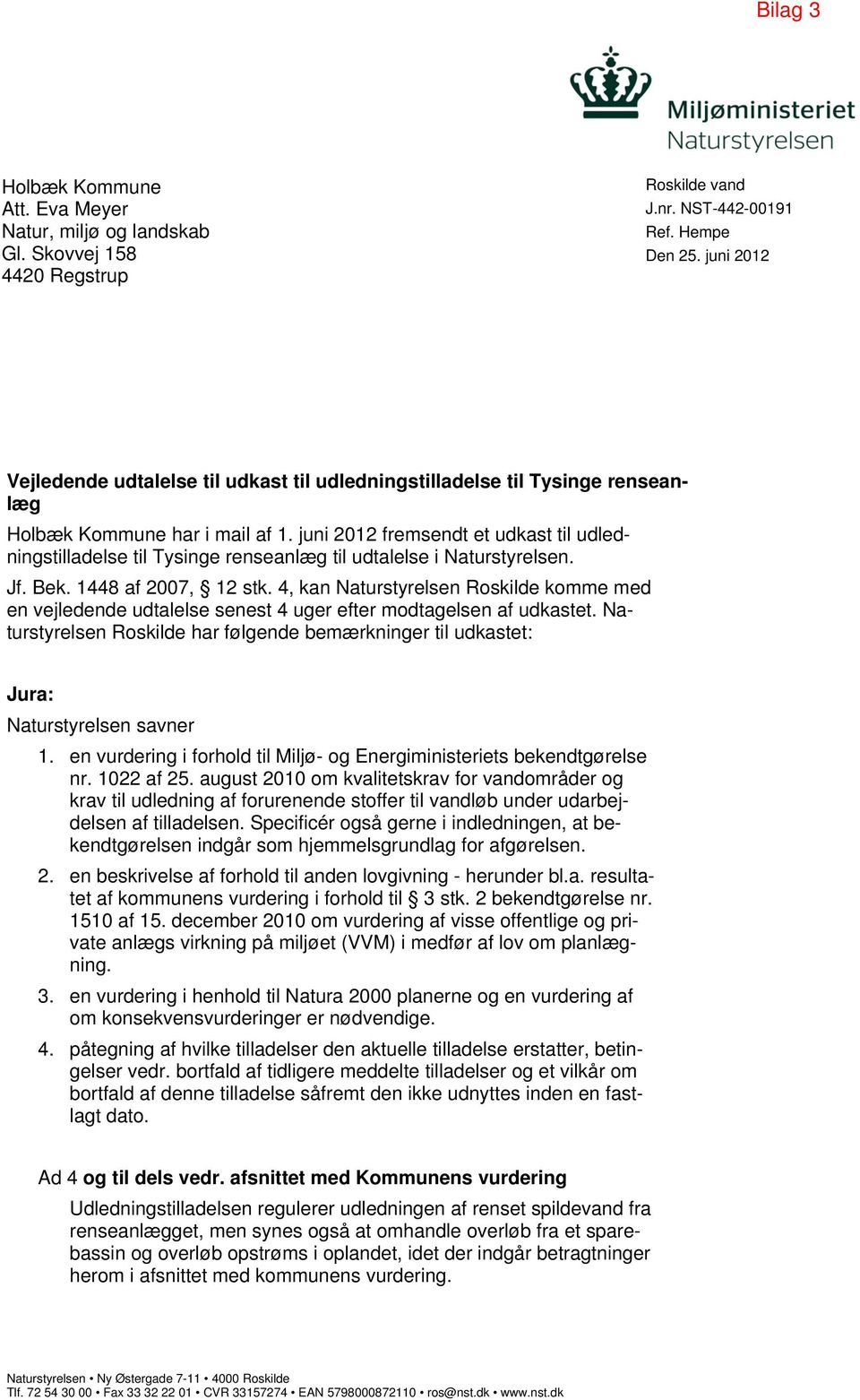 juni 2012 fremsendt et udkast til udledningstilladelse til Tysinge renseanlæg til udtalelse i Naturstyrelsen. Jf. Bek. 1448 af 2007, 12 stk.