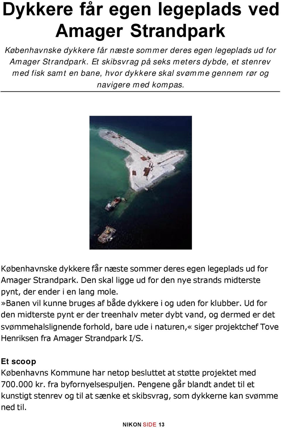 Københavnske dykkere får næste sommer deres egen legeplads ud for Amager Strandpark. Den skal ligge ud for den nye strands midterste pynt, der ender i en lang mole.