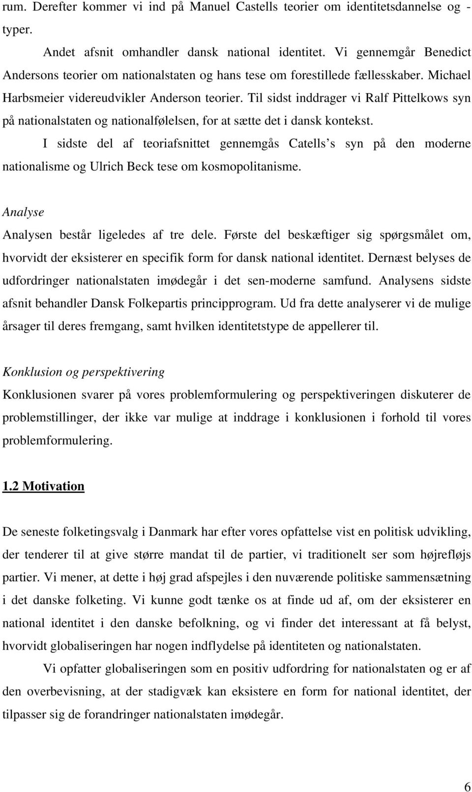 Til sidst inddrager vi Ralf Pittelkows syn på nationalstaten og nationalfølelsen, for at sætte det i dansk kontekst.