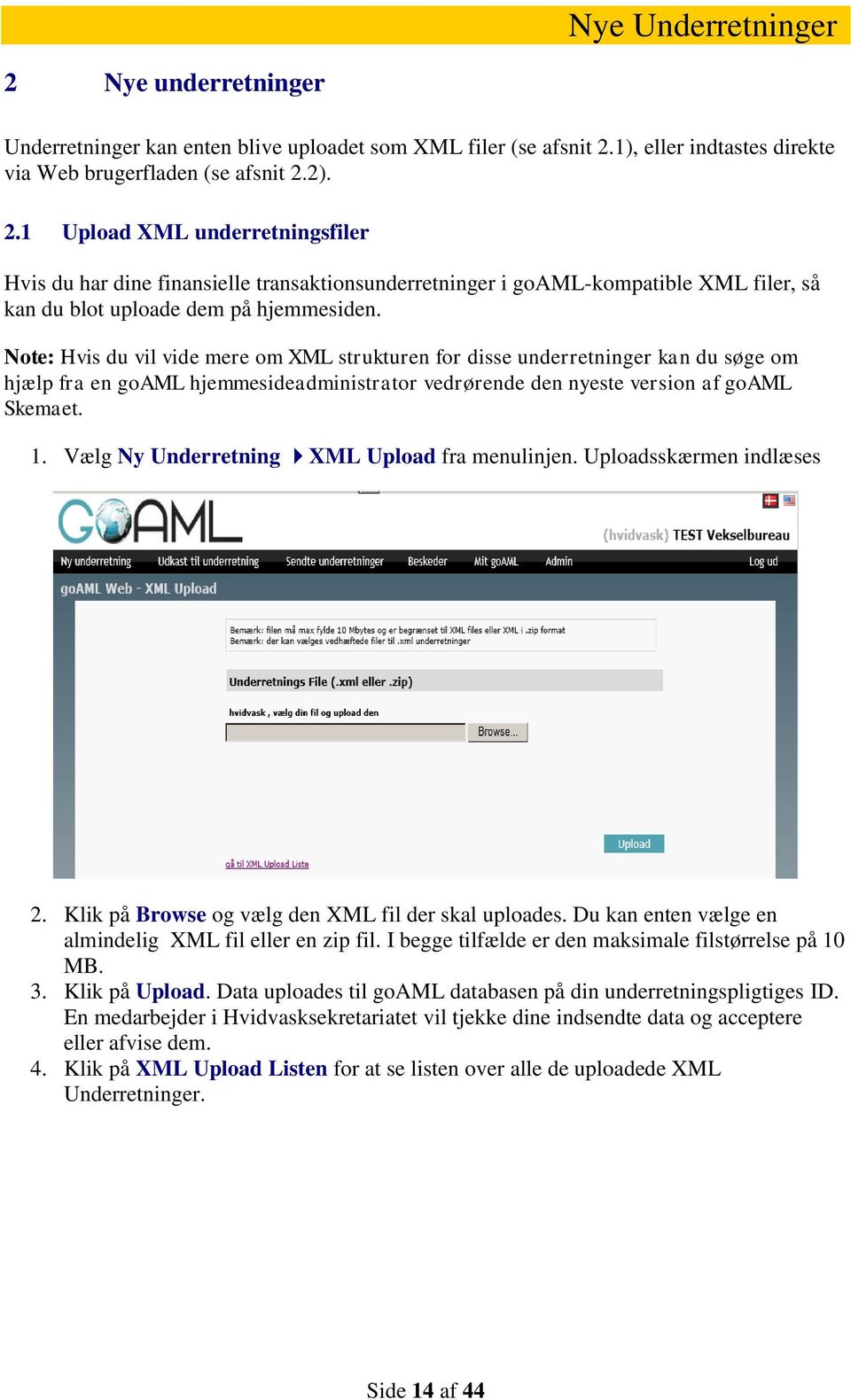 Vælg Ny Underretning XML Upload fra menulinjen. Uploadsskærmen indlæses 2. Klik på Browse og vælg den XML fil der skal uploades. Du kan enten vælge en almindelig XML fil eller en zip fil.
