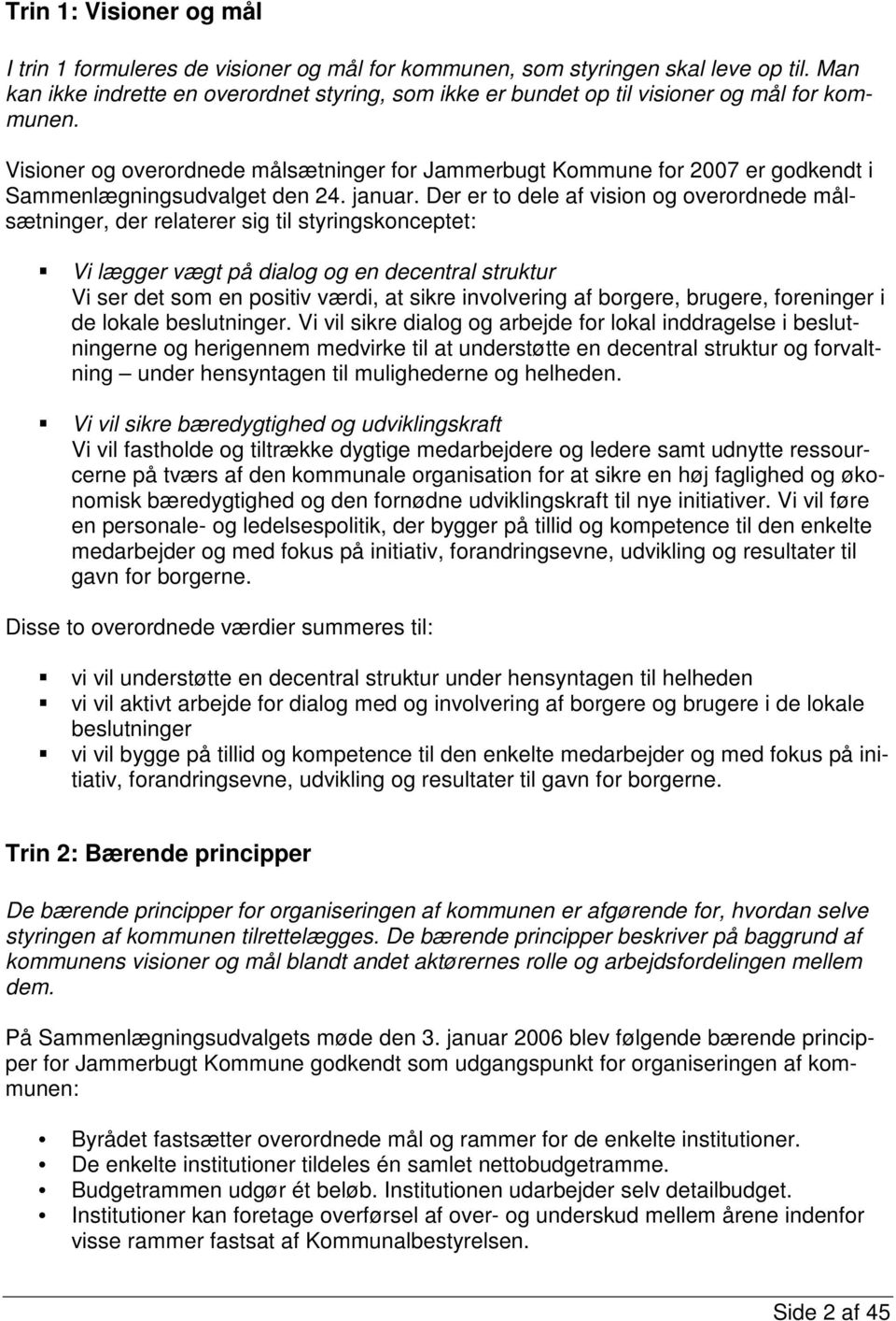 Visioner og overordnede målsætninger for Jammerbugt Kommune for 2007 er godkendt i Sammenlægningsudvalget den 24. januar.