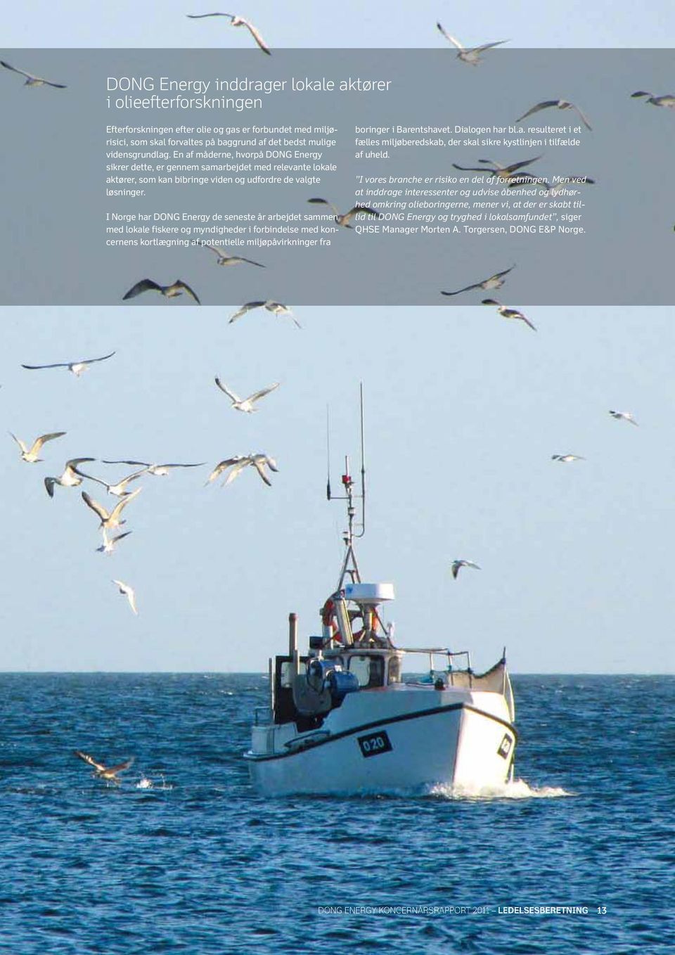 I Norge har DONG Energy de seneste år arbejdet sammen med lokale fiskere og myndigheder i forbindelse med koncernens kortlægning af potentielle miljøpåvirkninger fra boringer i Barentshavet.