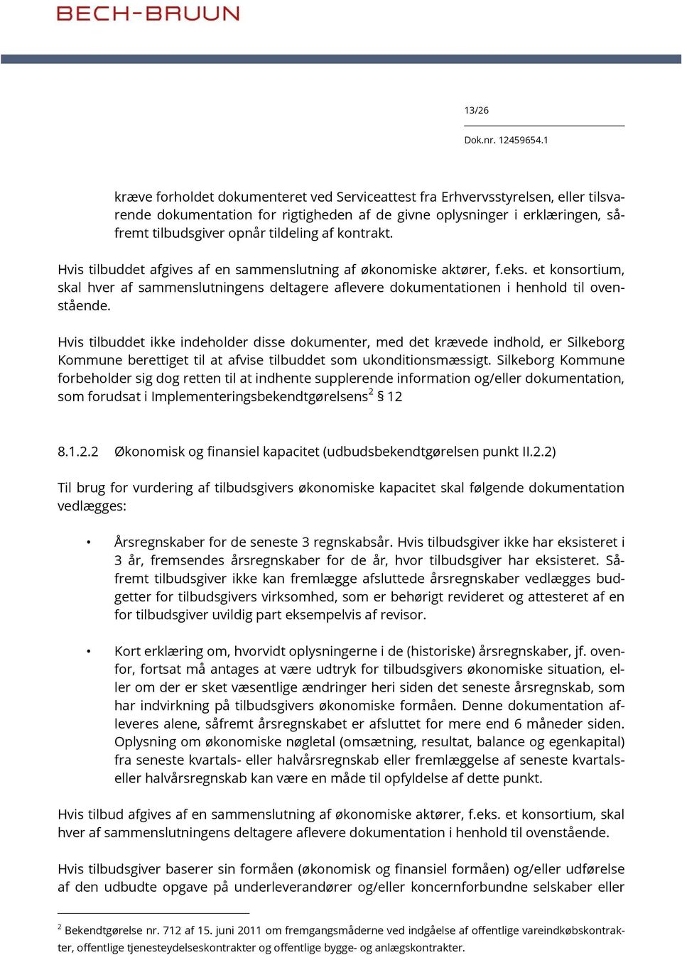 Hvis tilbuddet ikke indeholder disse dokumenter, med det krævede indhold, er Silkeborg Kommune berettiget til at afvise tilbuddet som ukonditionsmæssigt.