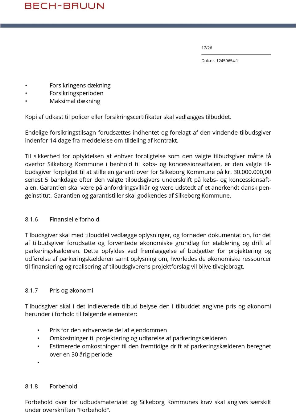 Til sikkerhed for opfyldelsen af enhver forpligtelse som den valgte tilbudsgiver måtte få overfor Silkeborg Kommune i henhold til købs- og koncessionsaftalen, er den valgte tilbudsgiver forpligtet