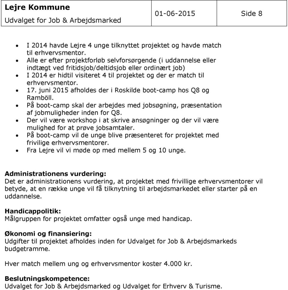 juni 2015 afholdes der i Roskilde boot-camp hos Q8 og Ramböll. På boot-camp skal der arbejdes med jobsøgning, præsentation af jobmuligheder inden for Q8.
