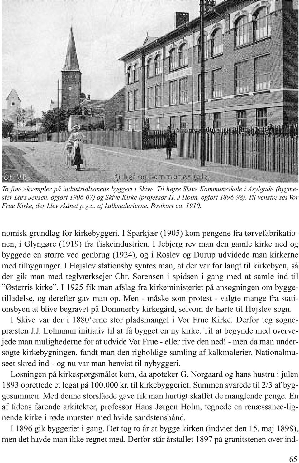I Sparkjær (1905) kom pengene fra tørvefabrikationen, i Glyngøre (1919) fra fiskeindustrien.