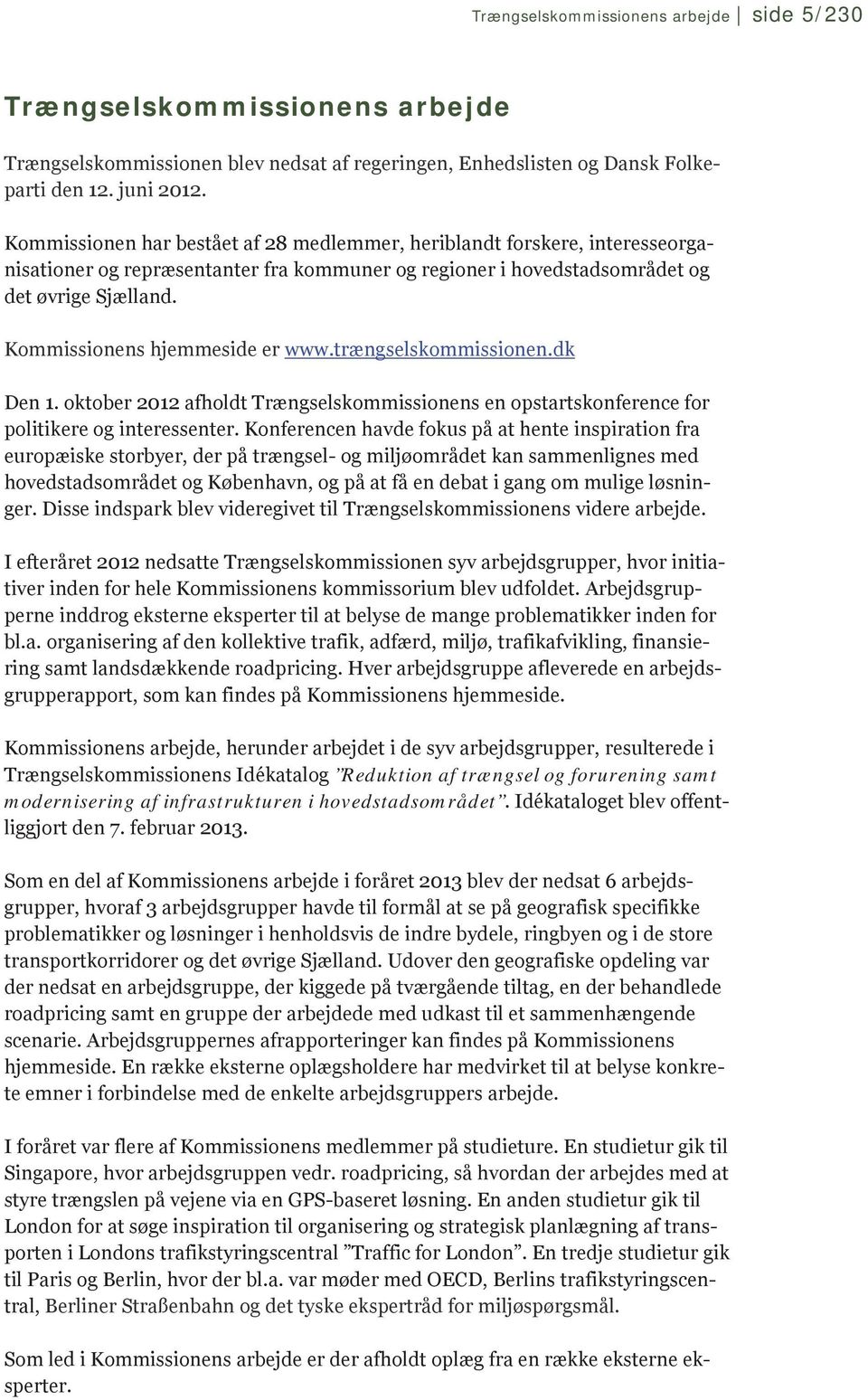 Kommissionens hjemmeside er www.trængselskommissionen.dk Den 1. oktober 2012 afholdt Trængselskommissionens en opstartskonference for politikere og interessenter.