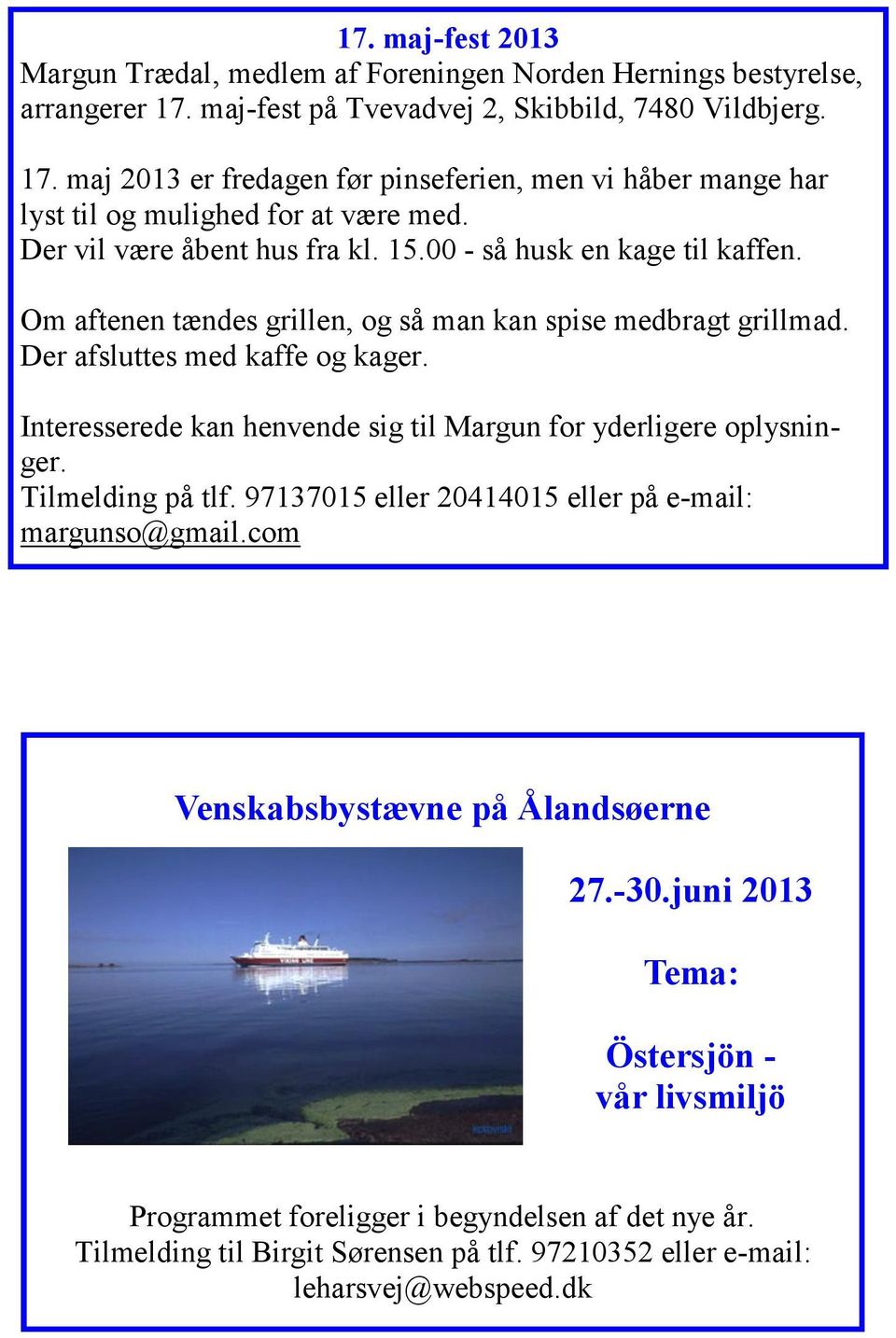 Interesserede kan henvende sig til Margun for yderligere oplysninger. Tilmelding på tlf. 97137015 eller 20414015 eller på e-mail: margunso@gmail.com Venskabsbystævne på Ålandsøerne 27.-30.