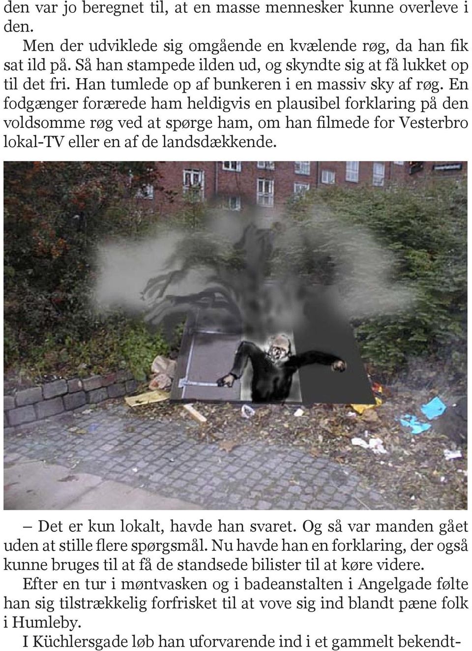En fodgænger forærede ham heldigvis en plausibel forklaring på den voldsomme røg ved at spørge ham, om han filmede for Vesterbro lokal-tv eller en af de landsdækkende.