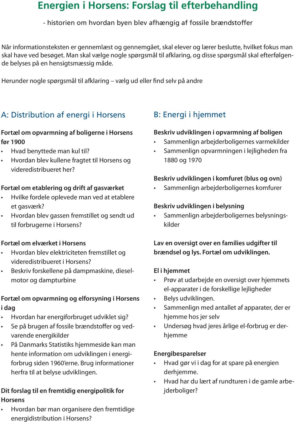 Herunder nogle spørgsmål til afklaring vælg ud eller find selv på andre A: Distribution af energi i Horsens Fortæl om opvarmning af boligerne i Horsens før 1900 Hvad benyttede man kul til?