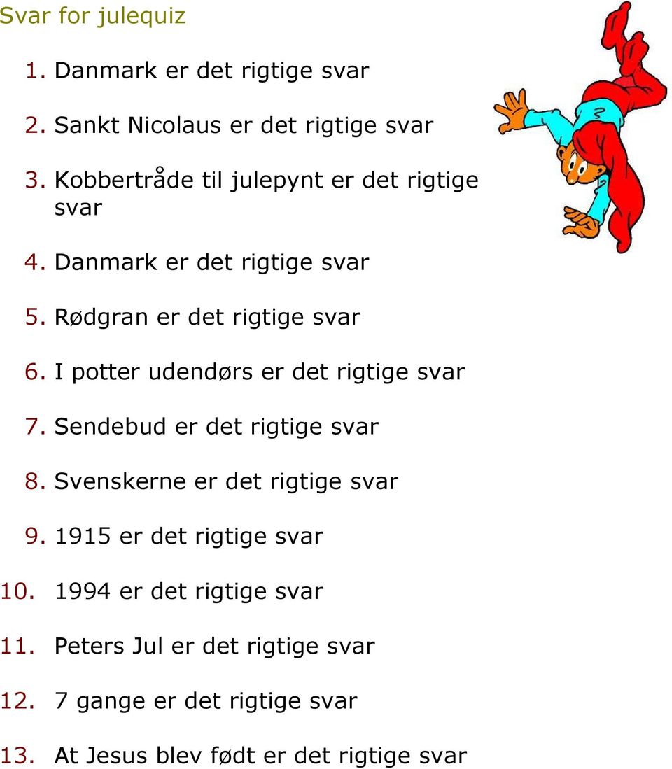 I potter udendørs er det rigtige svar 7. Sendebud er det rigtige svar 8. Svenskerne er det rigtige svar 9.