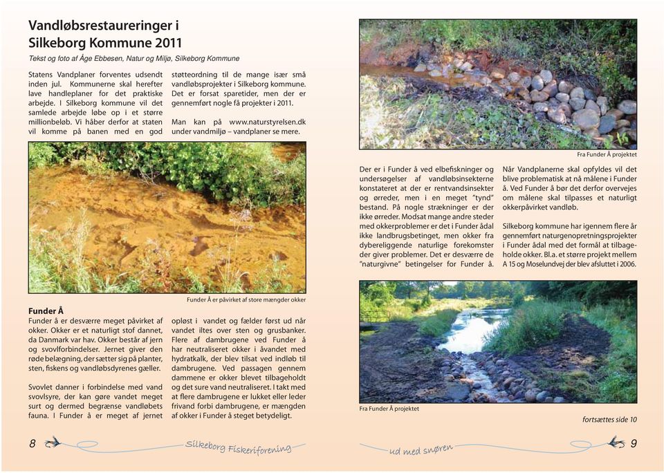 Vi håber derfor at staten vil komme på banen med en god støtteordning til de mange især små vandløbsprojekter i Silkeborg kommune.