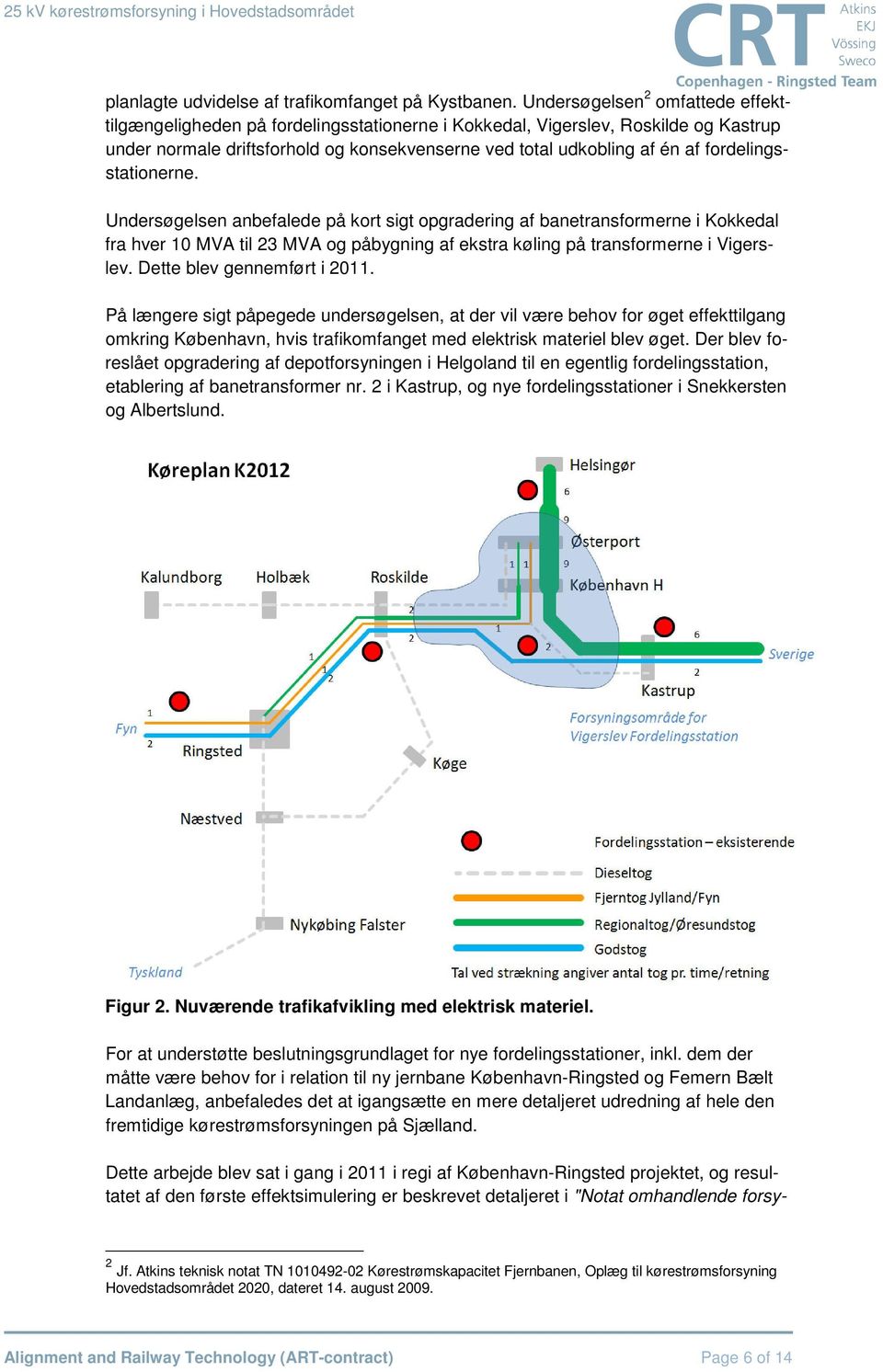 fordelingsstationerne. Undersøgelsen anbefalede på kort sigt opgradering af banetransformerne i Kokkedal fra hver 10 MVA til 23 MVA og påbygning af ekstra køling på transformerne i Vigerslev.