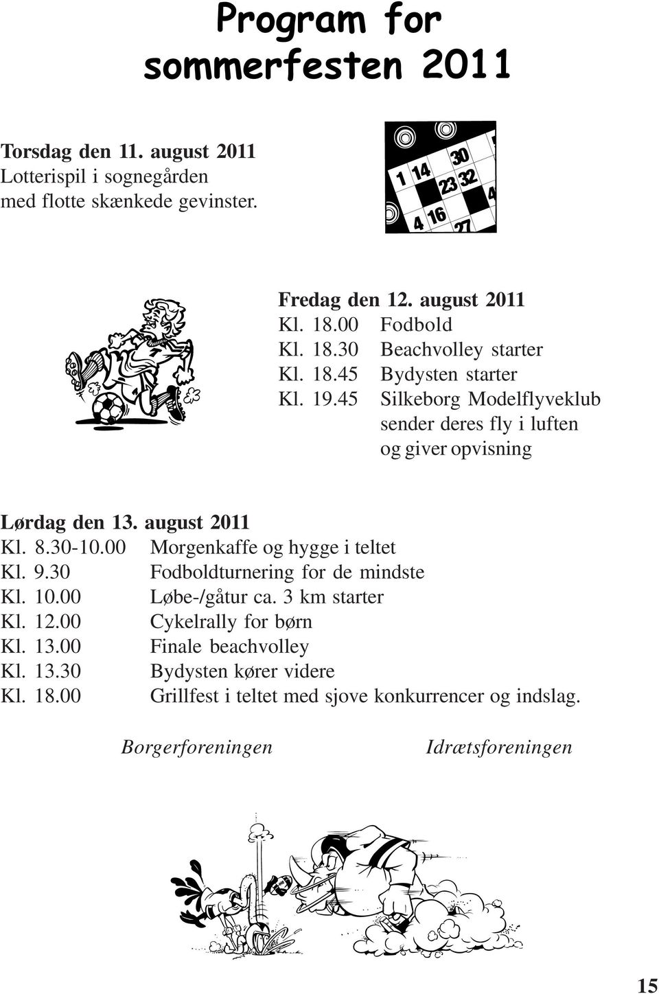 45 Silkeborg Modelflyveklub sender deres fly i luften og giver opvisning Lørdag den 13. august 2011 Kl. 8.30-10.00 Morgenkaffe og hygge i teltet Kl. 9.