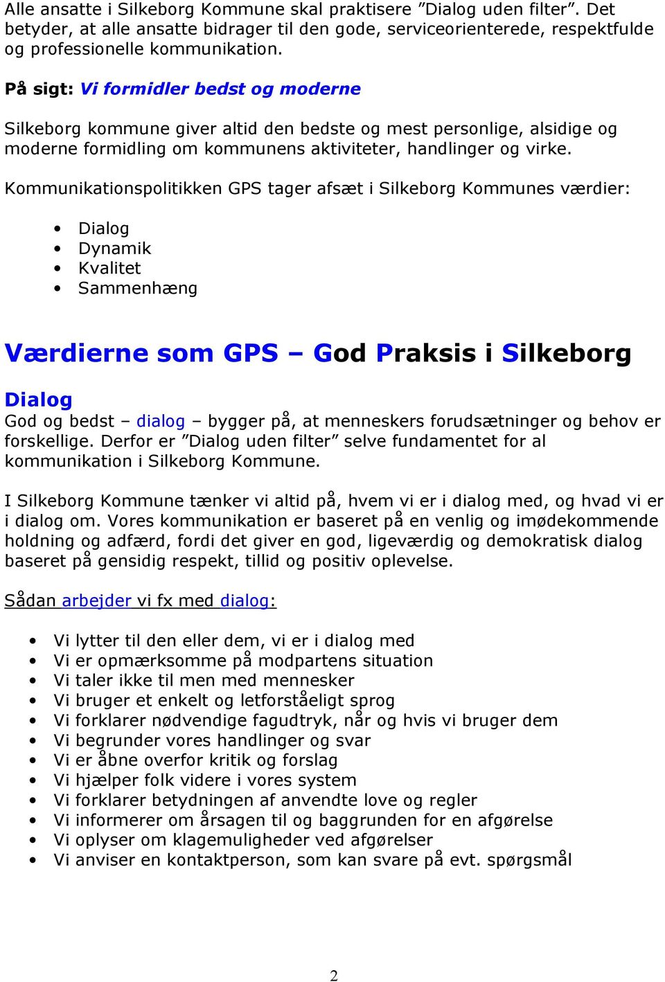 Kommunikationspolitikken GPS tager afsæt i Silkeborg Kommunes værdier: Dialog Dynamik Kvalitet Sammenhæng Værdierne som GPS God Praksis i Silkeborg Dialog God og bedst dialog bygger på, at menneskers