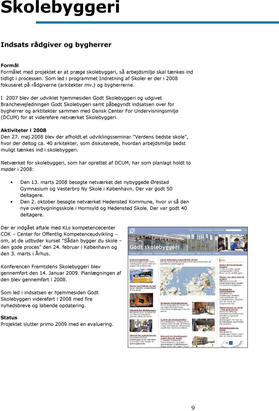 I 2007 blev der udviklet hjemmesiden Godt Skolebyggeri og udgivet Branchevejledningen Godt Skolebygeri samt påbegyndt indsatsen over for bygherrer og arktitekter sammen med Dansk Center For
