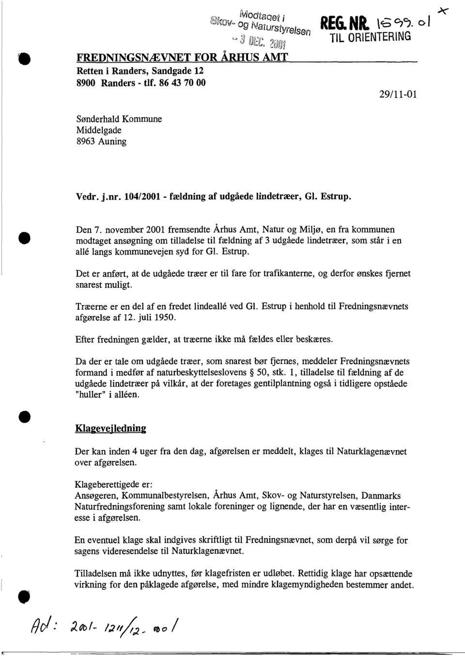 november 2001 fremsendte Århus Amt, Natur og Miljø, en fra kommunen modtaget ansøgning om tilladelse til fældning af 3 udgåede lindetræer, som står i en alle langs kommunevejen syd for GI. Estrup.