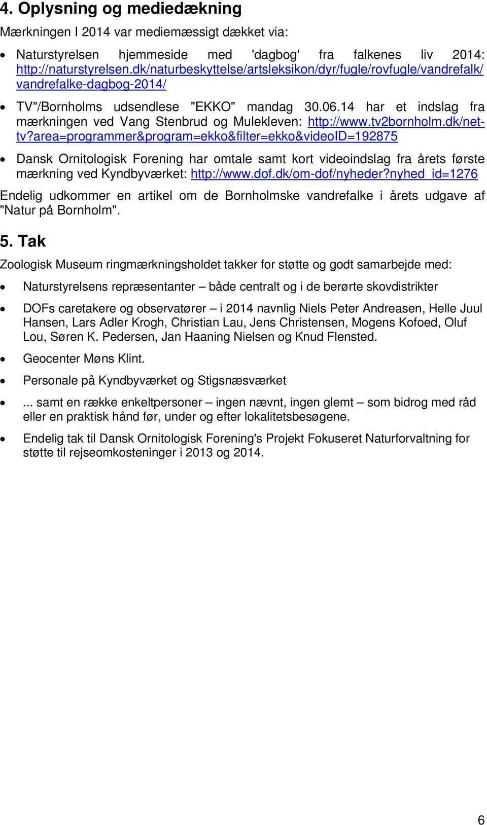 14 har et indslag fra mærkningen ved Vang Stenbrud og Mulekleven: http://www.tv2bornholm.dk/nettv?