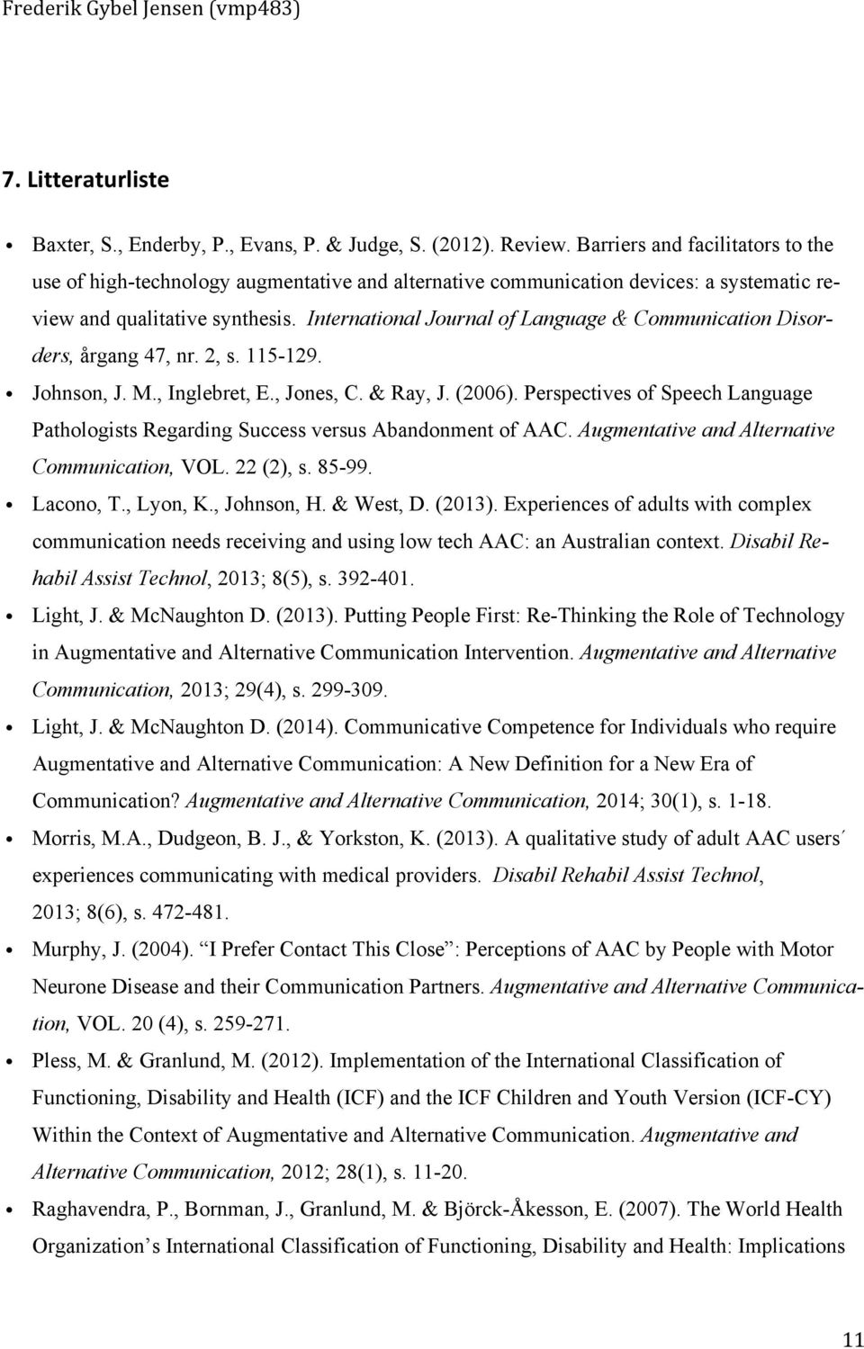 International Journal of Language & Communication Disorders, årgang 47, nr. 2, s. 115-129. Johnson, J. M., Inglebret, E., Jones, C. & Ray, J. (2006).