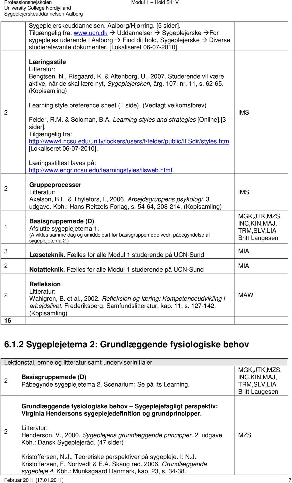 & Altenborg, U., 007. Studerende vil være aktive, når de skal lære nyt, Sygeplejersken, årg. 107, nr. 11, s. 6-65. (Kopisamling) Learning style preference sheet (1 side).