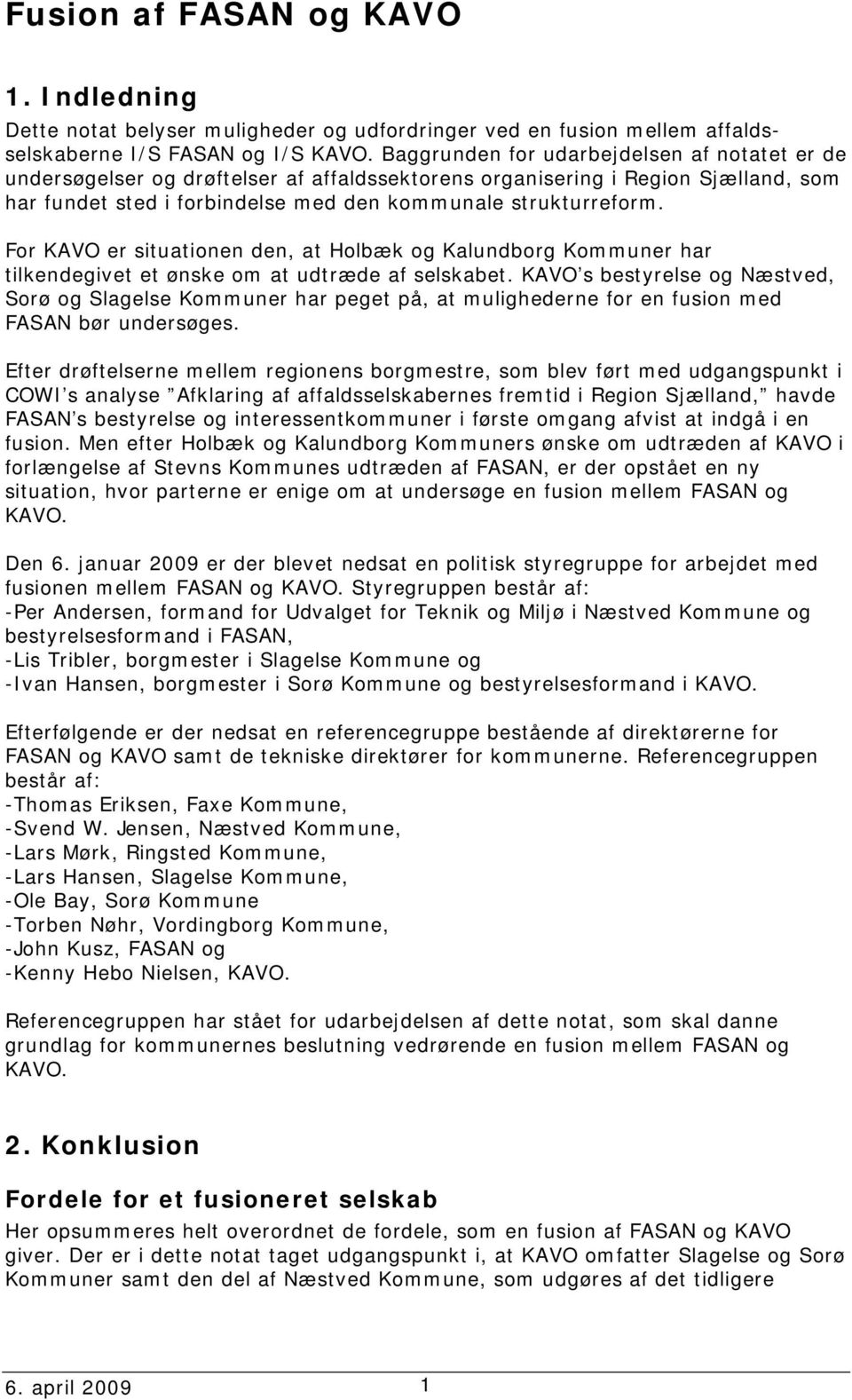 For KAVO er situationen den, at Holbæk og Kalundborg Kommuner har tilkendegivet et ønske om at udtræde af selskabet.