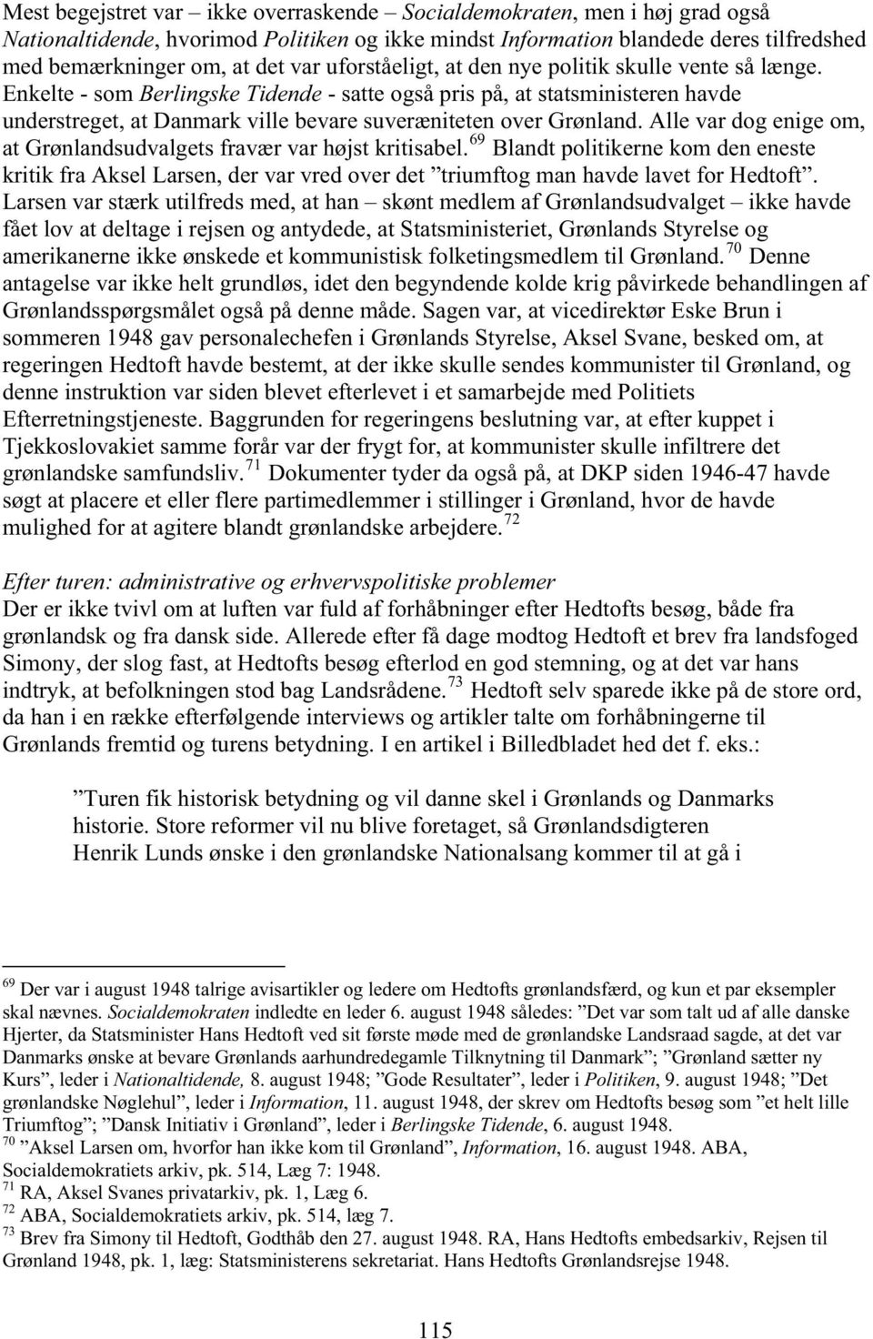 Enkelte - som Berlingske Tidende - satte også pris på, at statsministeren havde understreget, at Danmark ville bevare suveræniteten over Grønland.