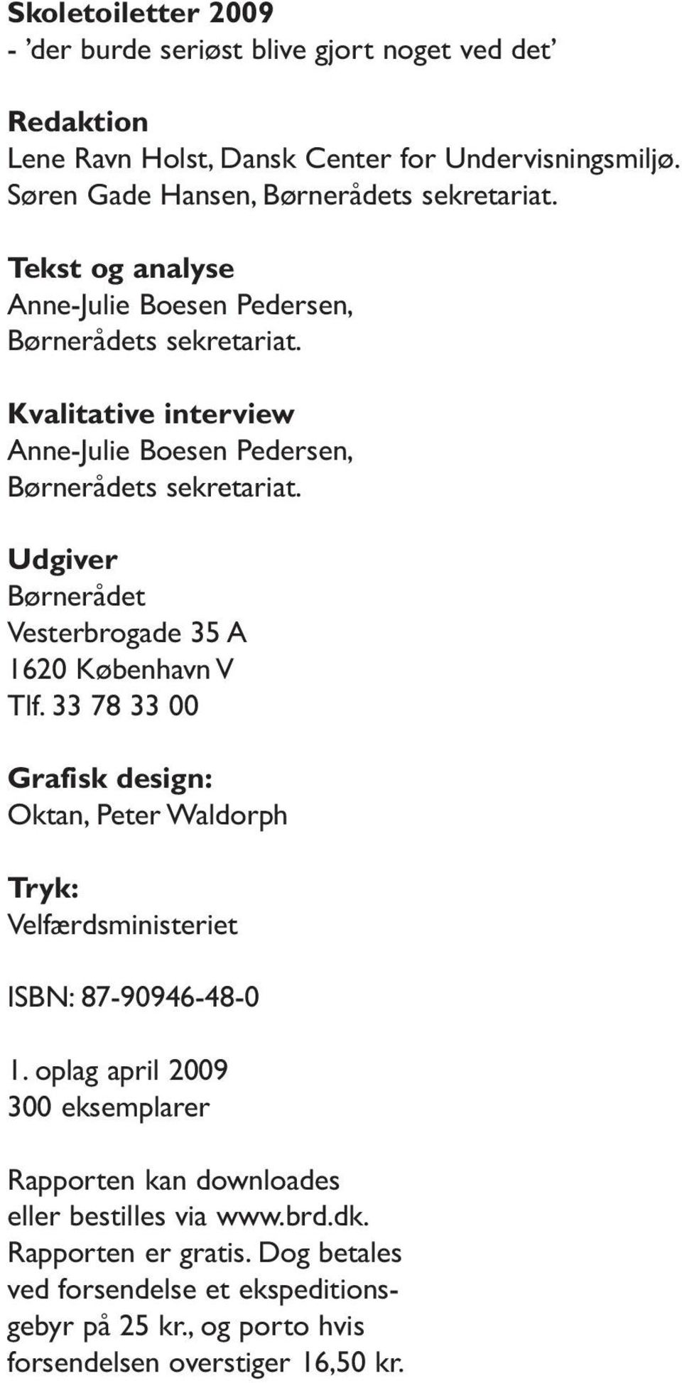 Udgiver Børnerådet Vesterbrogade 35 A 1620 København V Tlf. 33 78 33 00 Grafisk design: Oktan, Peter Waldorph Tryk: Velfærdsministeriet ISBN: 87-90946-48-0 1.