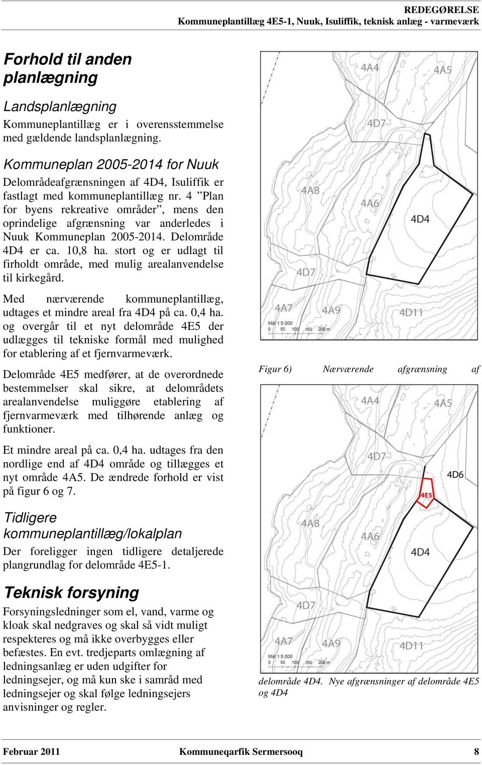 4 Plan for byens rekreative områder, mens den oprindelige afgrænsning var anderledes i Nuuk Kommuneplan 2005-2014. Delområde 4D4 er ca. 10,8 ha.