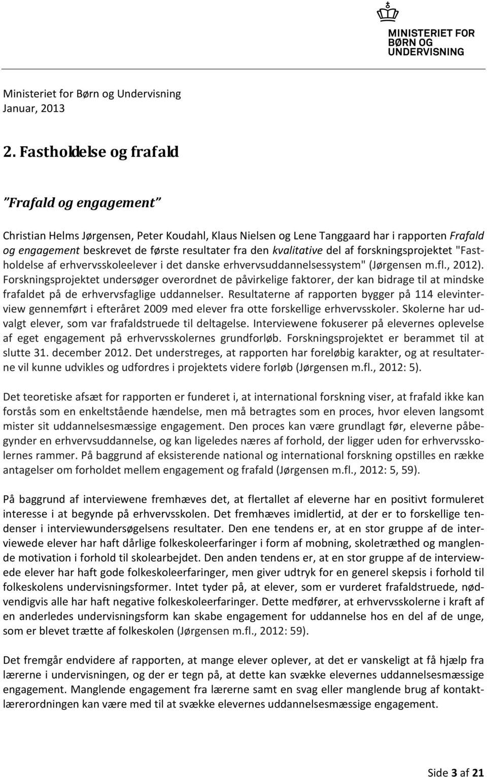 kvalitative del af forskningsprojektet "Fastholdelse af erhvervsskoleelever i det danske erhvervsuddannelsessystem" (Jørgensen m.fl., 2012).