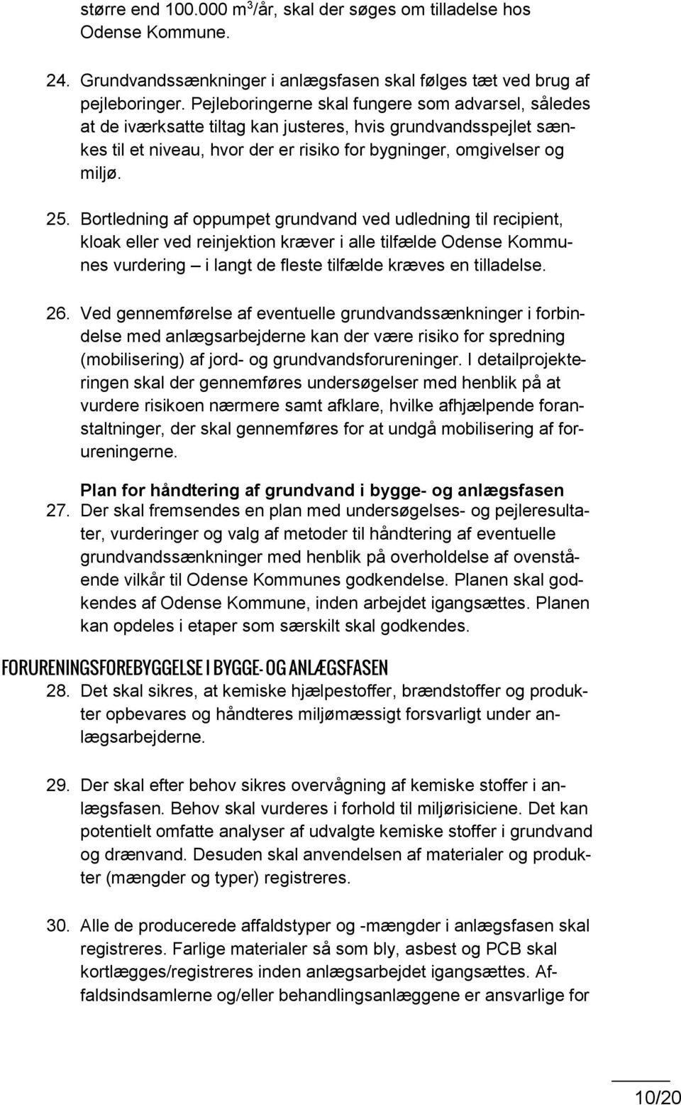 Bortledning af oppumpet grundvand ved udledning til recipient, kloak eller ved reinjektion kræver i alle tilfælde Odense Kommunes vurdering i langt de fleste tilfælde kræves en tilladelse. 26.