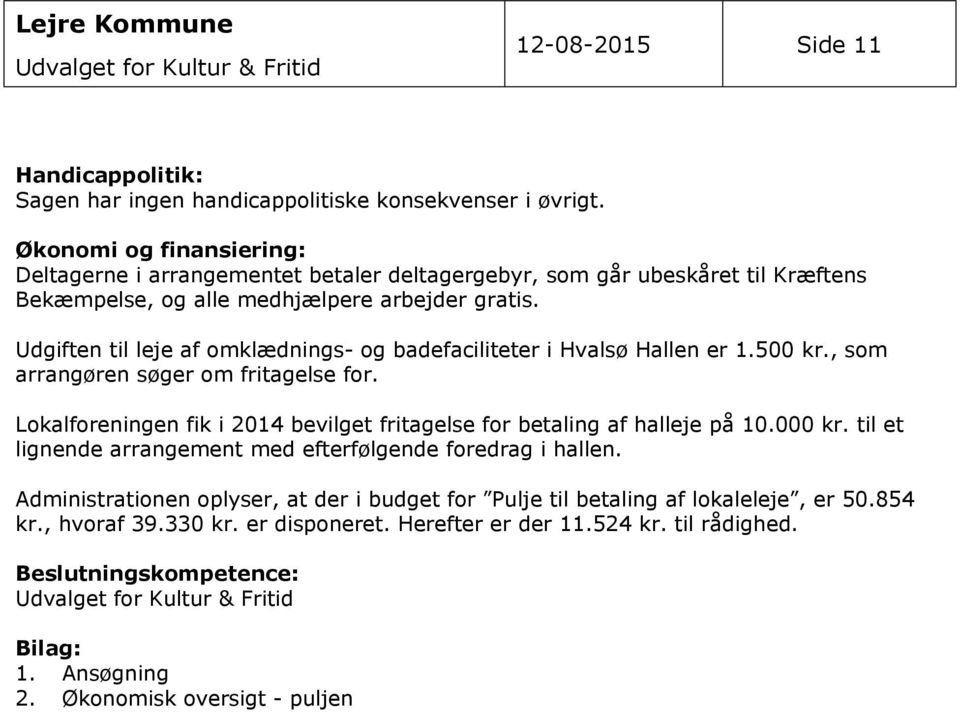 Udgiften til leje af omklædnings- og badefaciliteter i Hvalsø Hallen er 1.500 kr., som arrangøren søger om fritagelse for. Lokalforeningen fik i 2014 bevilget fritagelse for betaling af halleje på 10.