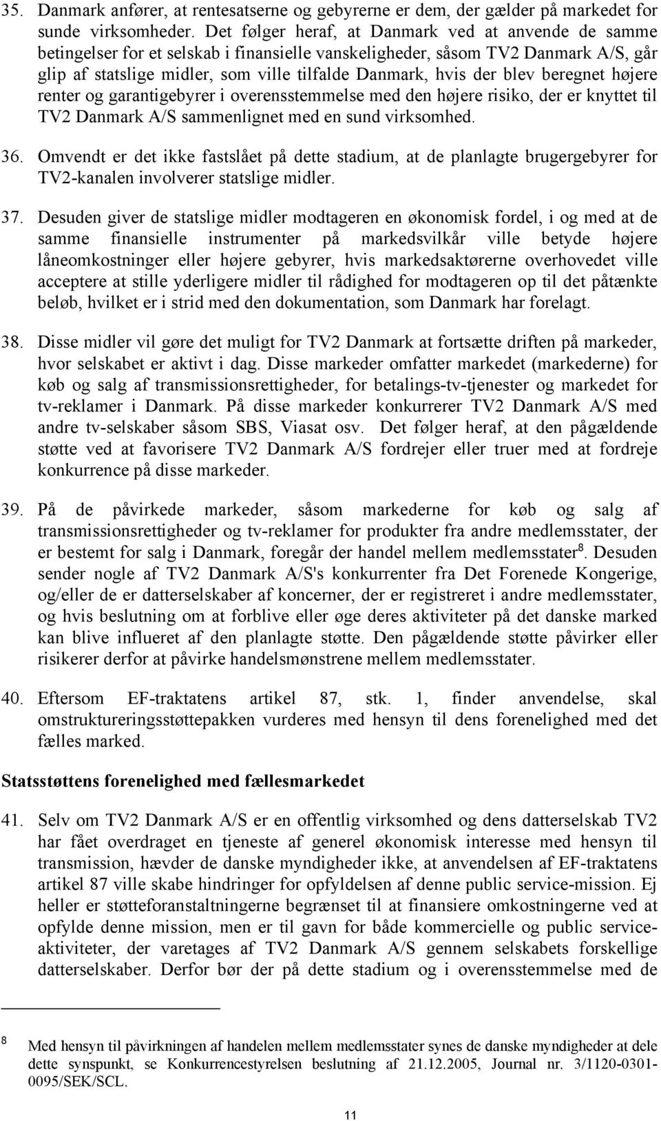 blev beregnet højere renter og garantigebyrer i overensstemmelse med den højere risiko, der er knyttet til TV2 Danmark A/S sammenlignet med en sund virksomhed. 36.