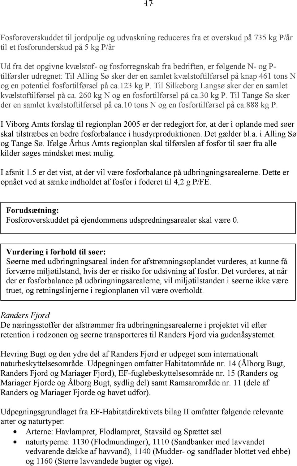 Til Silkeborg Langsø sker der en samlet kvælstoftilførsel på ca. 260 kg N og en fosfortilførsel på ca.30 kg P. Til Tange Sø sker der en samlet kvælstoftilførsel på ca.