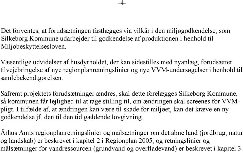 Såfremt projektets forudsætninger ændres, skal dette forelægges Silkeborg Kommune, så kommunen får lejlighed til at tage stilling til, om ændringen skal screenes for VVMpligt.