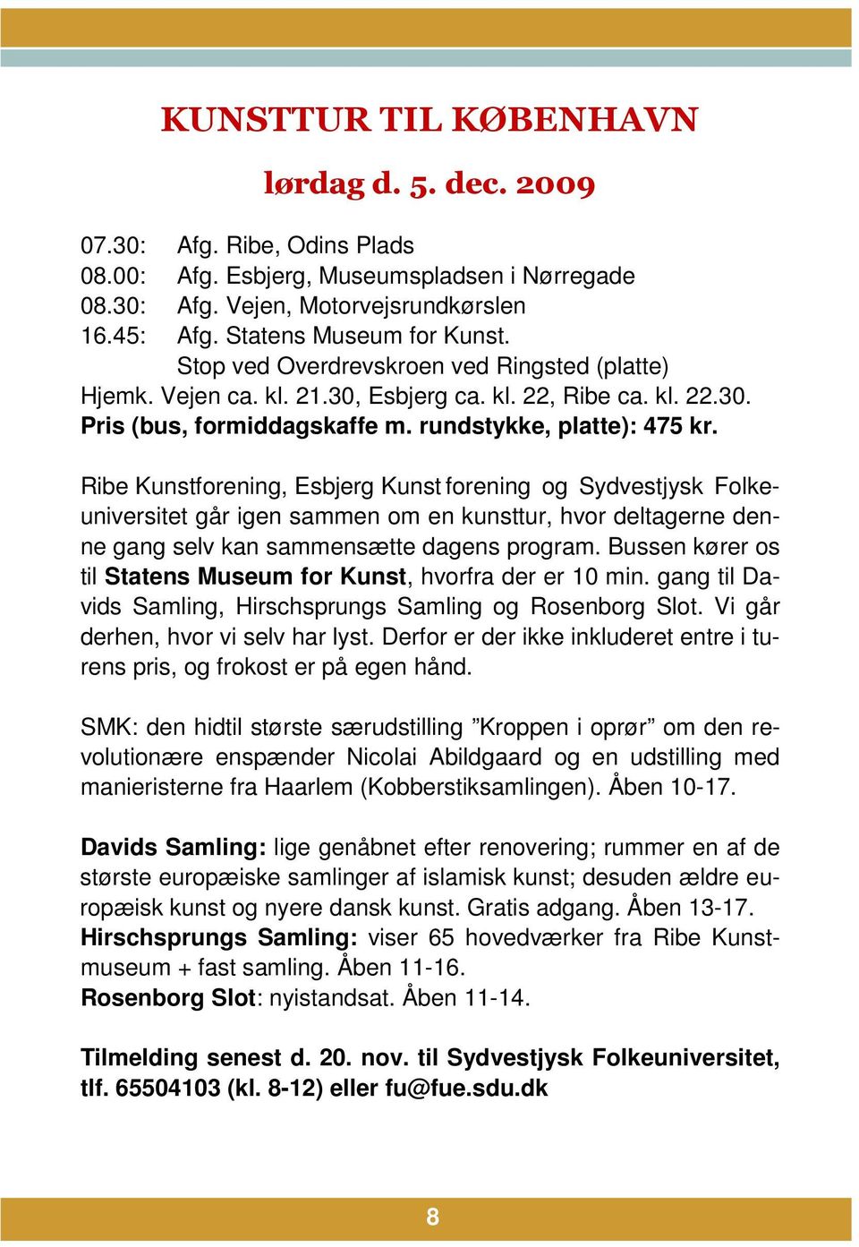 Lørdag Esbjerg, lokaler d. 12. Museumspladsen på Quedens sep. åbner der vi i Nørregade den ved at næste falde udstilling ro over tin-gene, og Afg.