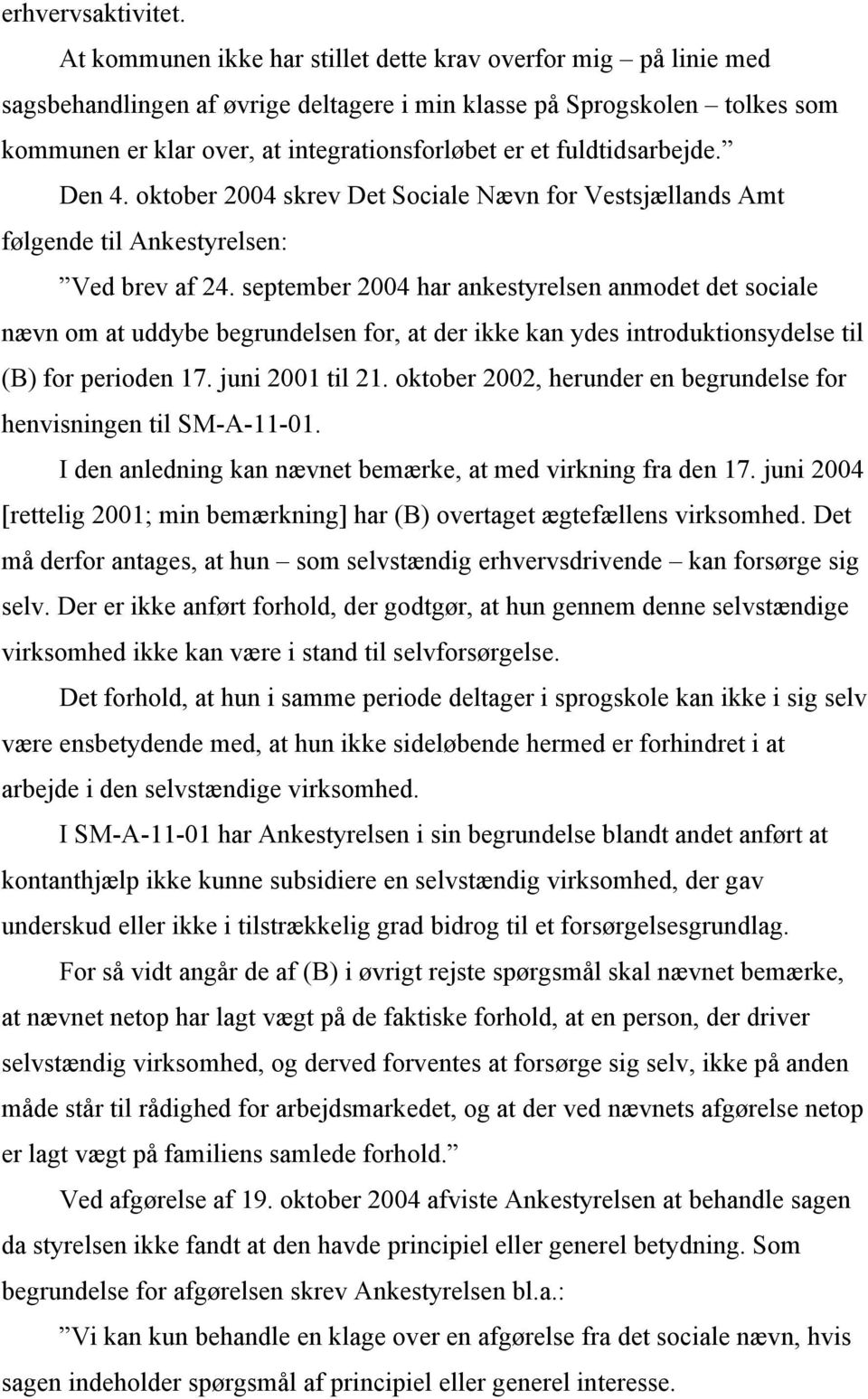 fuldtidsarbejde. Den 4. oktober 2004 skrev Det Sociale Nævn for Vestsjællands Amt følgende til Ankestyrelsen: Ved brev af 24.