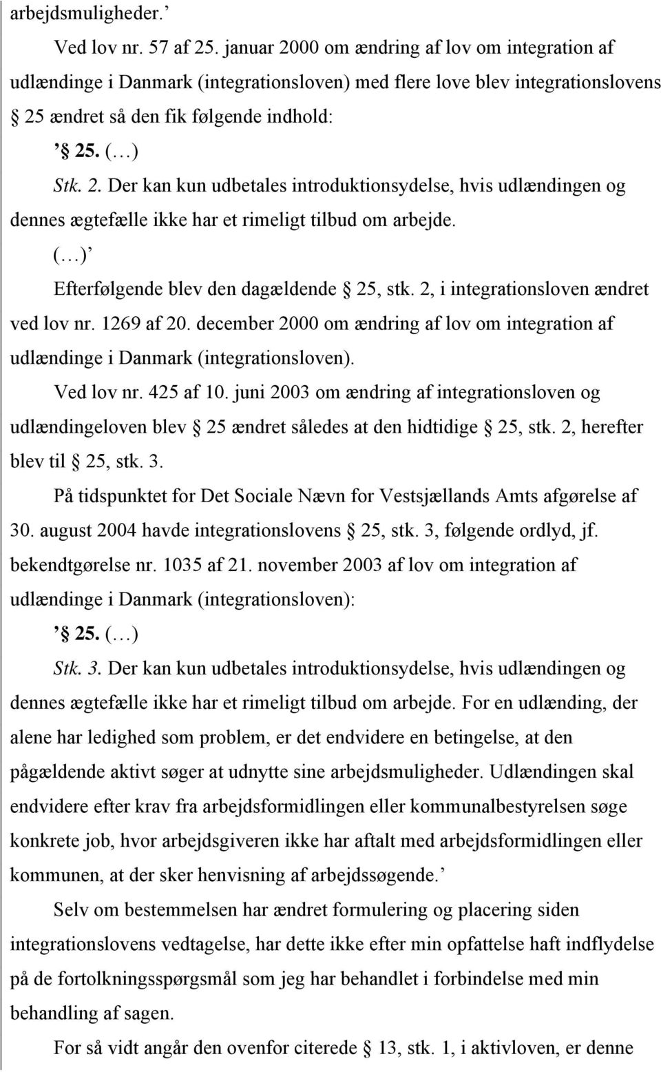 ( ) Efterfølgende blev den dagældende 25, stk. 2, i integrationsloven ændret ved lov nr. 1269 af 20. december 2000 om ændring af lov om integration af udlændinge i Danmark (integrationsloven).