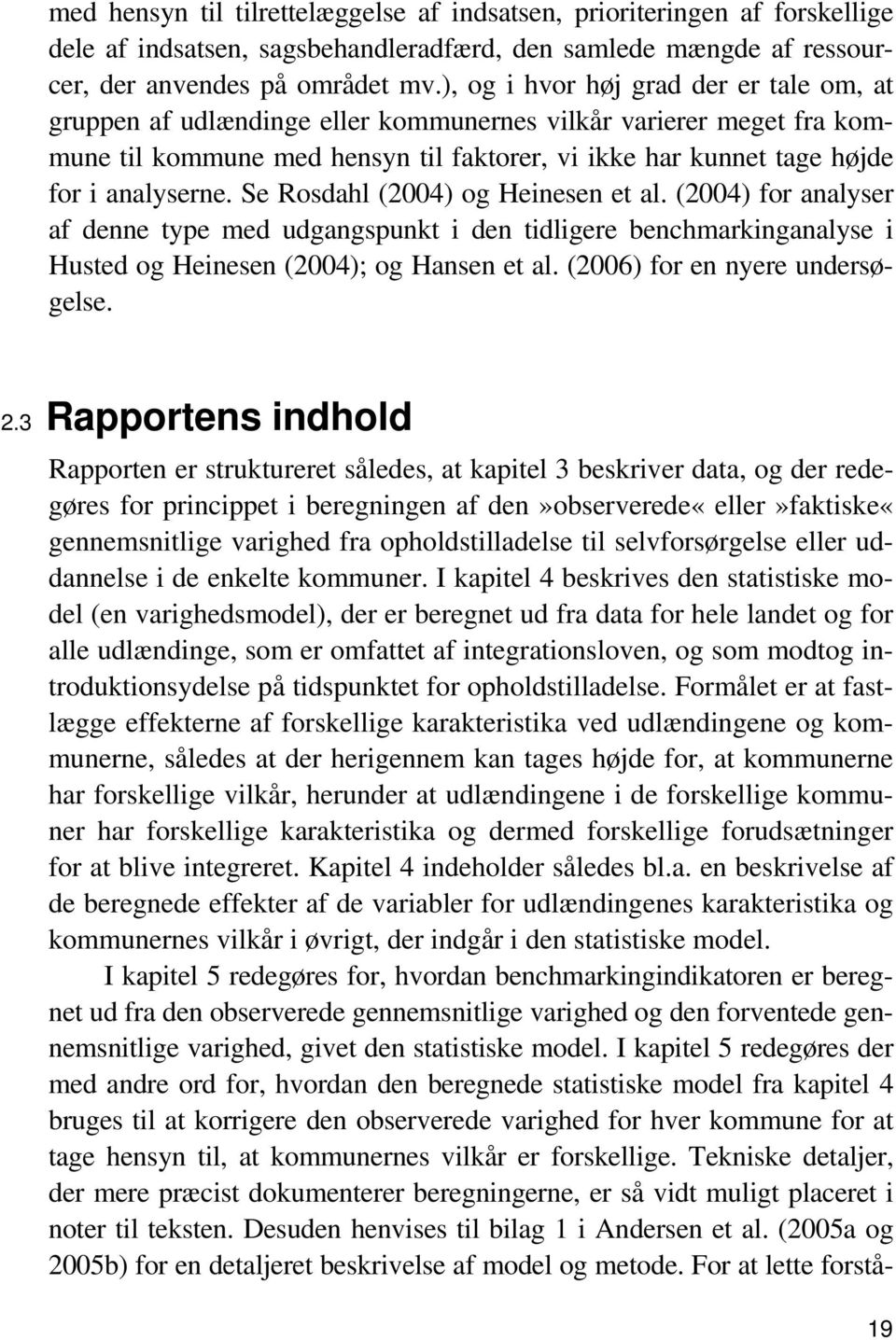 Se Rosdahl (2004) og Heinesen et al. (2004) for analyser af denne type med udgangspunkt i den tidligere benchmarkinganalyse i Husted og Heinesen (2004); og Hansen et al.