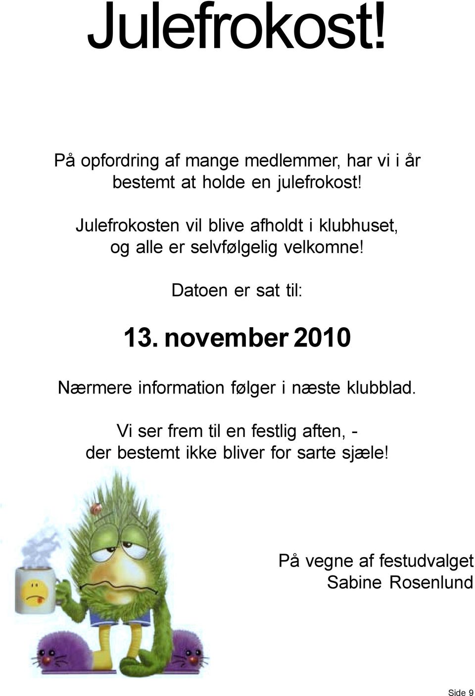 Datoen er sat til: 13. november 2010 Nærmere information følger i næste klubblad.
