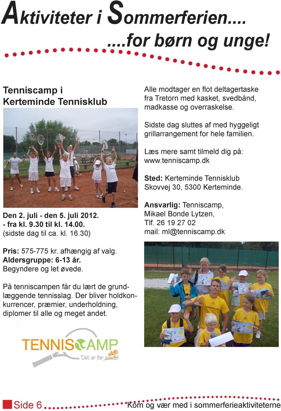 Den 2. juli - den 5. juli 2012. - fra kl. 9.30 til kl. 14.00. (sidste dag til ca. kl. 16.30) Ansvarlig: Tenniscamp, Mikael Bonde Lytzen, Tlf. 26 19 27 02 mail: ml@tenniscamp.