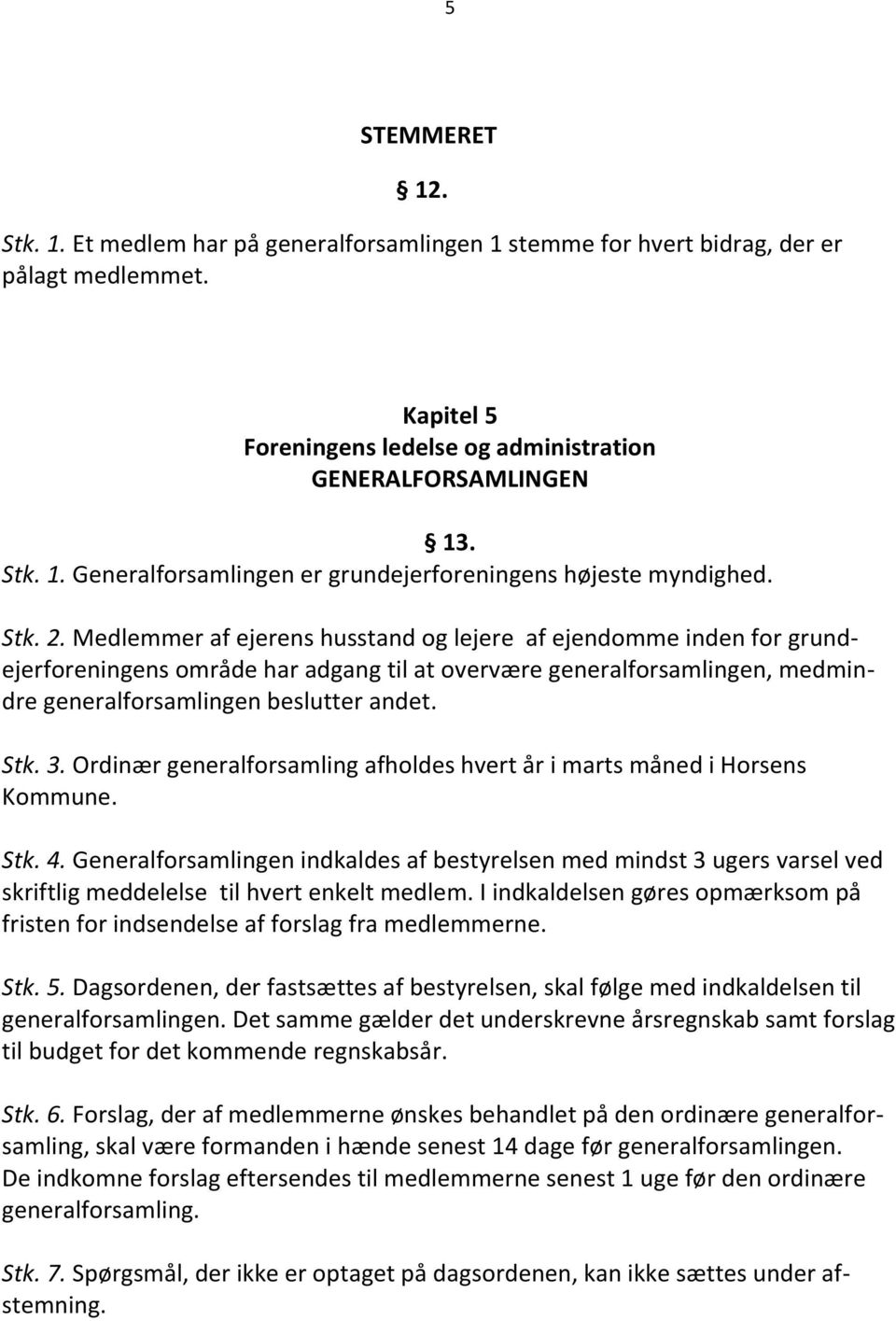 3. Ordinær generalforsamling afholdes hvert år i marts måned i Horsens Kommune. Stk. 4.
